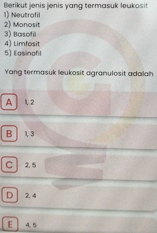 Berikut jenis jenis yang termasuk leukosit
1) Neutrofil
2) Monosit
3) Basofil
4) Limfosit
5) Eosinofil
Yang termasuk leukosit agranulosit adalah
A 1, 2
B 1, 3
C 2, 5
D 2, 4
E 4, 5