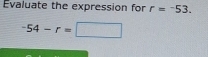 Evaluate the expression for r=^-53.
-54-r=□