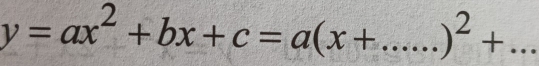 y=ax^2+bx+c=a(x+.....)^2+...