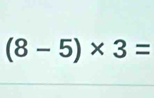 (8-5)* 3=