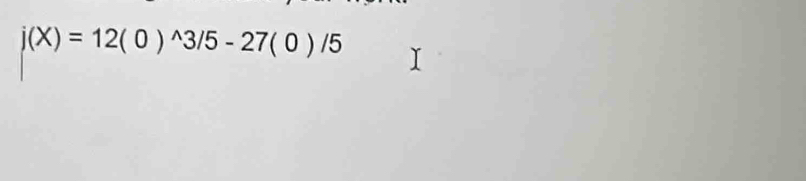 j(X)=12(0)^wedge 3/5-27(0)/5