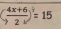 ( (4x+6)/2 )^/ =15