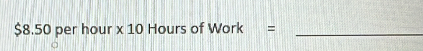 $8.50 per hour x 10 Hours of Work : =_