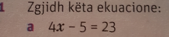 Zgjidh këta ekuacione: 
a 4x-5=23