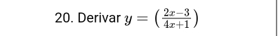 Derivar y=( (2x-3)/4x+1 )