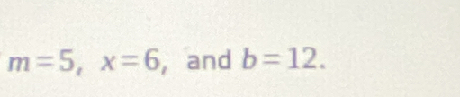 m=5, x=6 , and b=12.