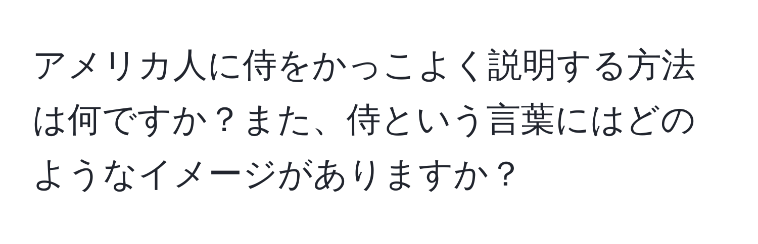 アメリカ人に侍をかっこよく説明する方法は何ですか？また、侍という言葉にはどのようなイメージがありますか？