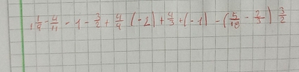 1 1/9 - 4/11 =1- 3/2 + 4/9 (-2)+ 4/3 +(-1)-( 5/18 - 2/3 ) 3/2 