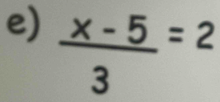  (x-5)/3 =2