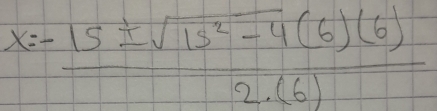 x= (15± sqrt(15^2-4)(6)(6))/2· (6) 