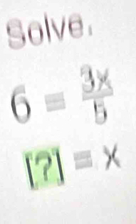 Solve.
6equiv  3x/5 
[?]=x