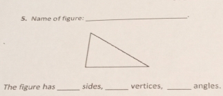 Name of figure: 
_ 
The figure has_ sides, _vertices, _angles.