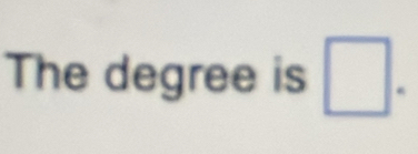 The degree is □.