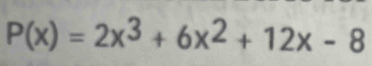 P(x)=2x^3+6x^2+12x-8