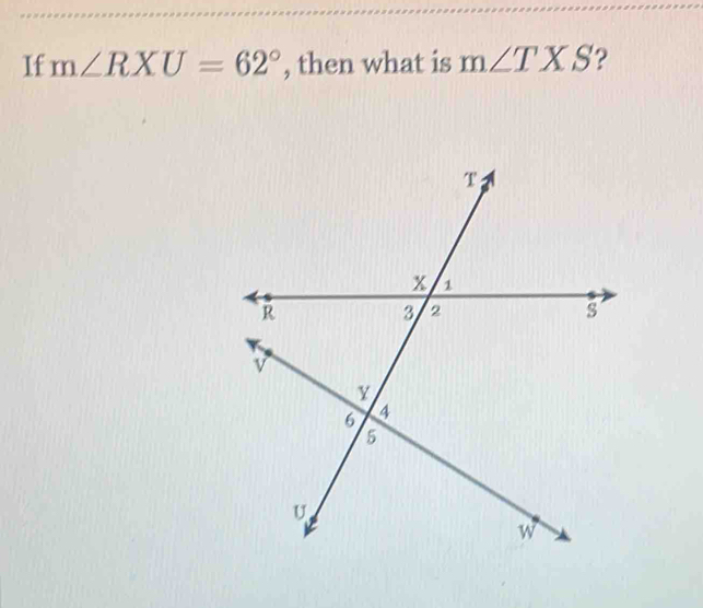 If m∠ RXU=62° , then what is m∠ TXS 2 [Math]