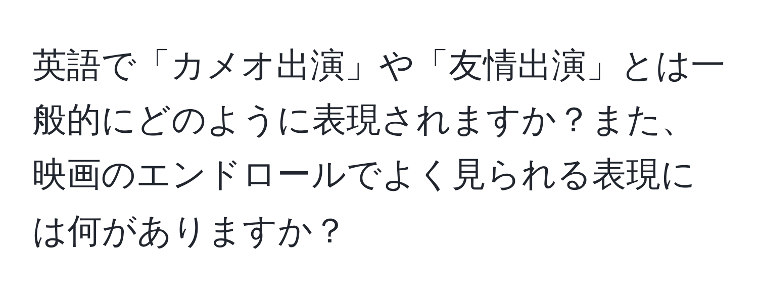 英語で「カメオ出演」や「友情出演」とは一般的にどのように表現されますか？また、映画のエンドロールでよく見られる表現には何がありますか？