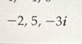 -2, 5, −3i