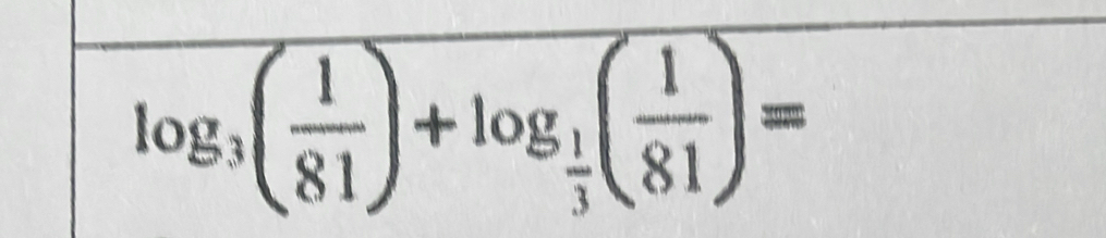 log _3( 1/81 )+log _ 1/3 ( 1/81 )=