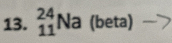 _(11)^(24)Na De a -)