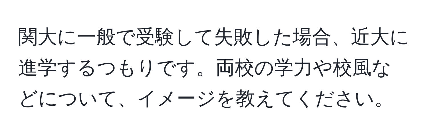 関大に一般で受験して失敗した場合、近大に進学するつもりです。両校の学力や校風などについて、イメージを教えてください。