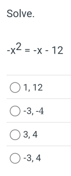 Solve.
-x^2=-x-12
1, 12
-3, -4
3, 4
-3, 4