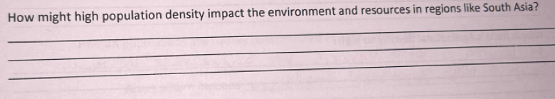 How might high population density impact the environment and resources in regions like South Asia? 
_ 
_ 
_