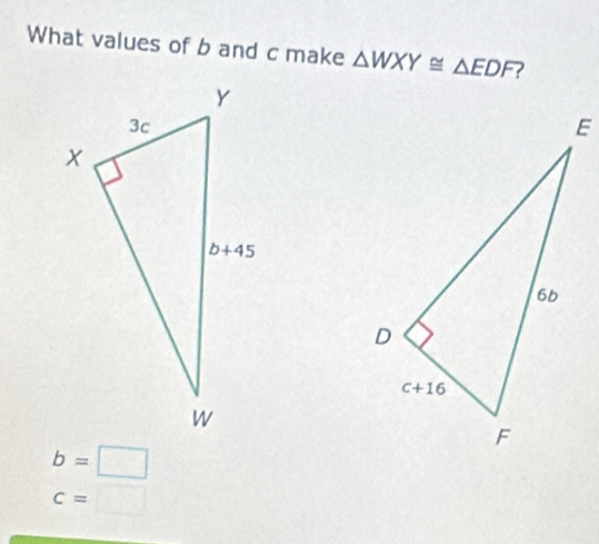 What values of b and c make △ WXY≌ △ EDF 7
b=□
c=□