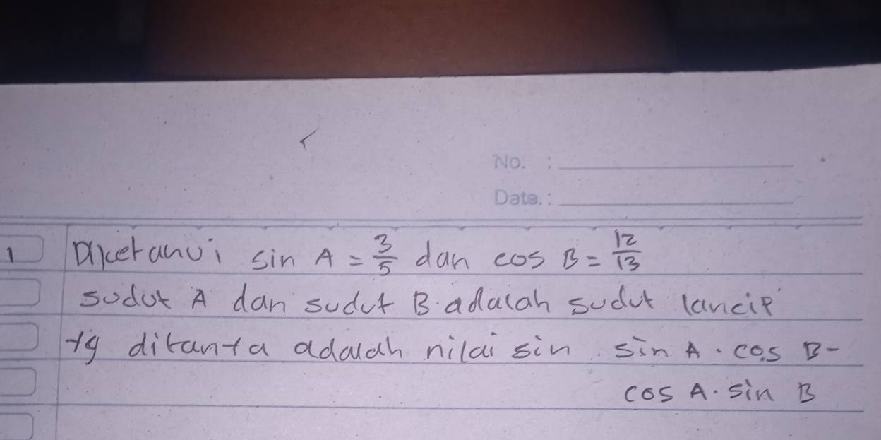 Dkceranui sin A= 3/5 da cos B= 12/13 
sodot A dan sudur B adalah sudcr lancip 
i9 diranta adolch nilai sin sin A· cos B-
cos A· sin B