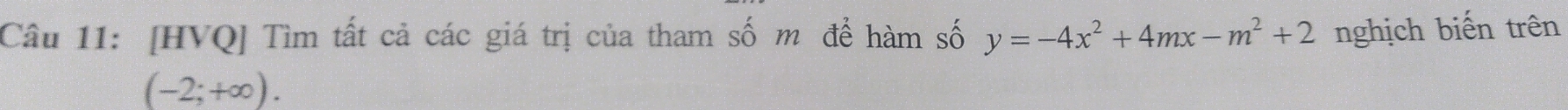 [HVQ] Tìm tất cả các giá trị của tham số m để hàm số y=-4x^2+4mx-m^2+2 nghịch biến trên
(-2;+∈fty ).