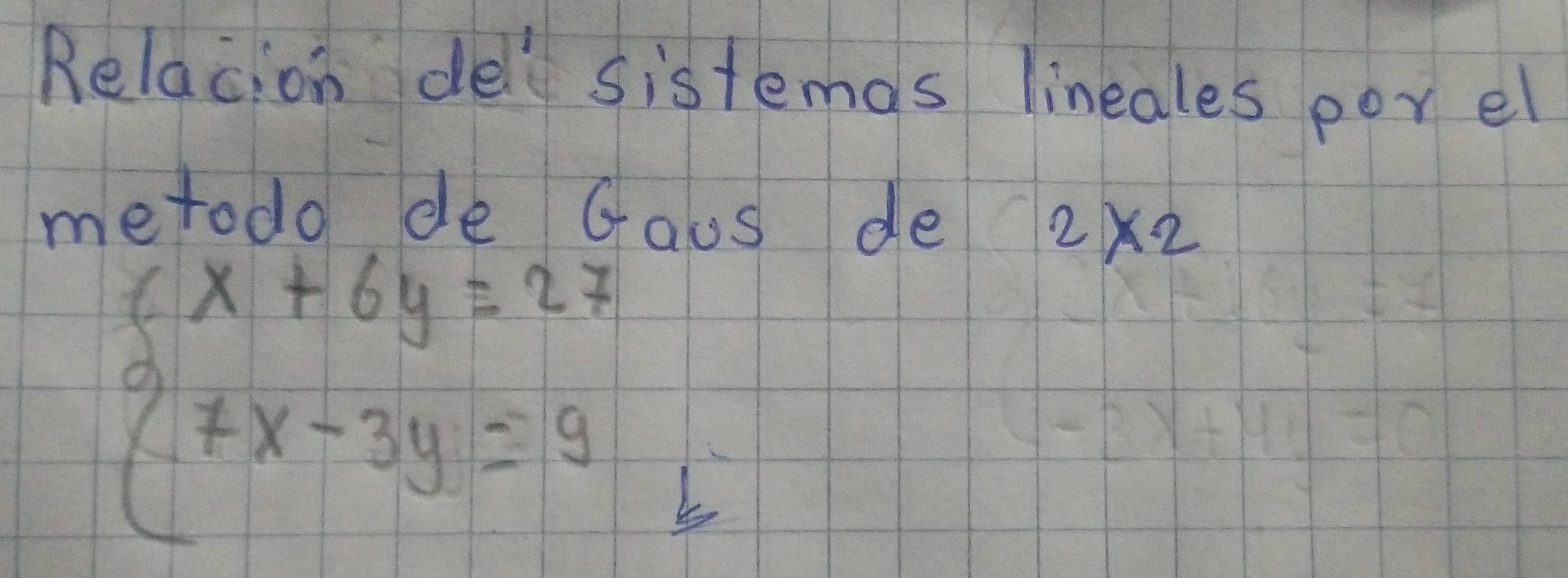 Relacion dell sistemas lineales por el 
metodo de caus de
2* 2
beginarrayl x+6y=27 7x-3y=9endarray.