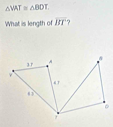 △ VAT≌ △ BDT. 
What is length of overline BT