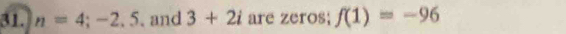 n=4;-2.5. and 3+2i are zeros; f(1)=-96