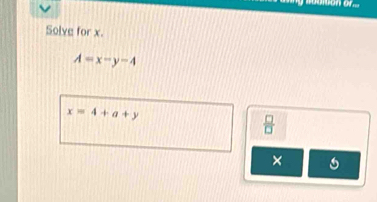 noomon or... 
Solve for x.
A=x-y-4
x=4+a+y
 □ /□   
×