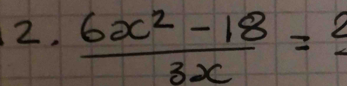  (6x^2-18)/3x =2