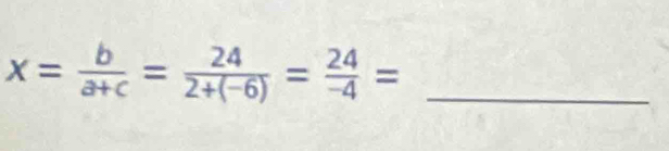 x= b/a+c = 24/2+(-6) = 24/-4 =