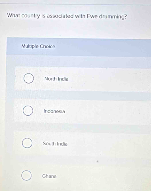 What country is associated with Ewe drumming?
Multiple Choice
North India
Indonesia
South India
Ghana