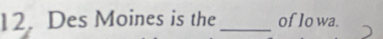 Des Moines is the _of lo wa.