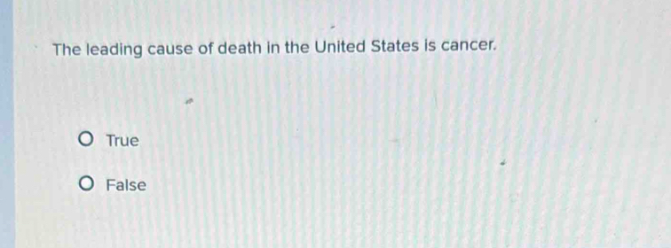 The leading cause of death in the United States is cancer.
True
False