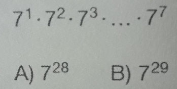 7^1· 7^2· 7^3· ...· 7^7
A) 7^(28) B) 7^(29)