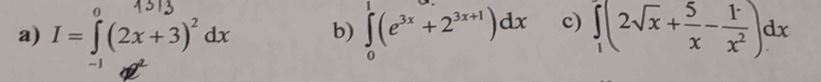 I=∈t (2x+3)^2dx b) ∈tlimits _0^(1(e^3x)+2^(3x+1))dx c) ∈tlimits _1(2sqrt(x)+ 5/x - 1/x^2 )dx
~1