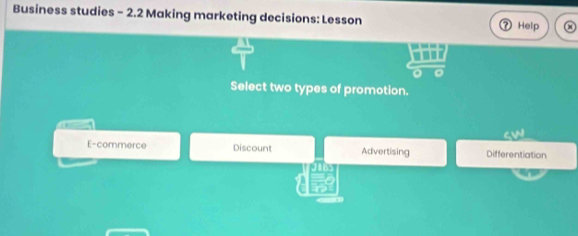 Business studies - 2.2 Making marketing decisions: Lesson Help
Select two types of promotion.
E-commerce Discount Advertising Differentiation