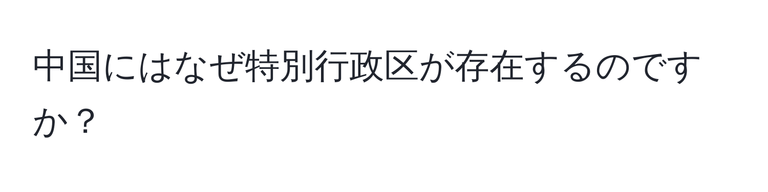 中国にはなぜ特別行政区が存在するのですか？