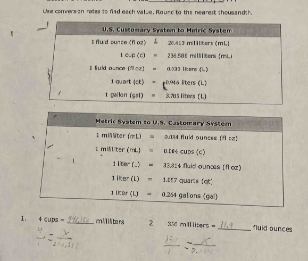 Use conversion rates to find each value, Round to the nearest thousandth.
1. 4cups= _milliliters 2. 350milliliters= _fluid ounces