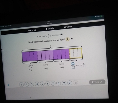 5m =4
* 2  ào bà 1
Warm vp  Dive in Wrap sp
How mary  a/b  s are in 3?
What fraction of a group is shown here? .
1 2 3 4 5 6 T 8 9 0 Enter