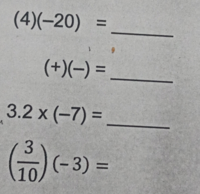 (4)(-20)= _ 
_ (+)(-)=
_ 3.2* (-7)=
( 3/10 )(-3)=