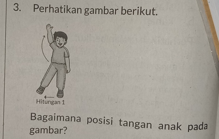 Perhatikan gambar berikut. 
Bagaimana posisi tangan anak pada 
gambar?