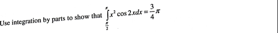 Use integration by parts to show that ∈tlimits _ π /2 ^π x^2cos 2xdx= 3/4 π