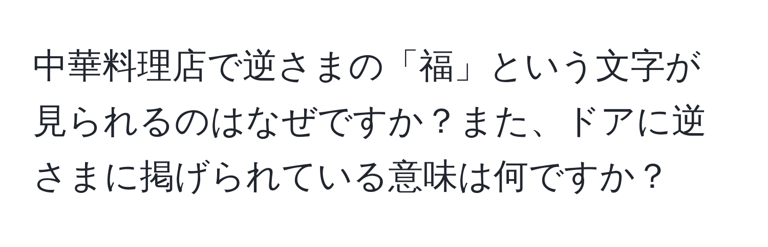 中華料理店で逆さまの「福」という文字が見られるのはなぜですか？また、ドアに逆さまに掲げられている意味は何ですか？