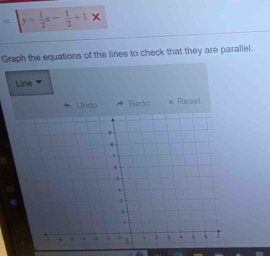 y= 1/2 x- 1/2 +1
Graph the equations of the lines to check that they are parailel. 
Line 
Undo Redo × Reset