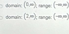 domain: (0,∈fty ); range: (-∈fty ,∈fty )
domain: (2,∈fty ); range: (-∈fty ,∈fty )